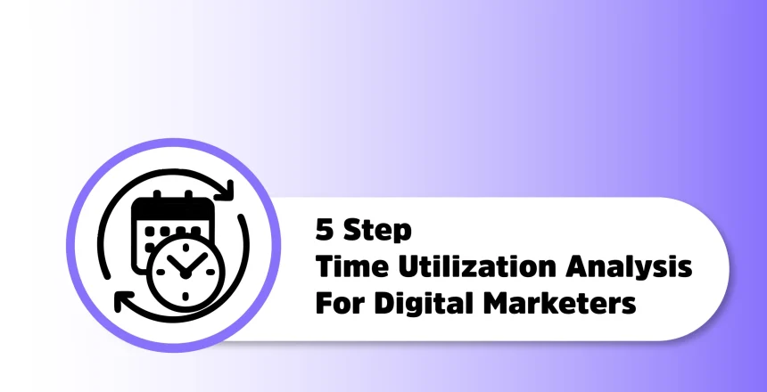 Digital Marketers के लिए 5 Step Time Utilization Analysis Guide