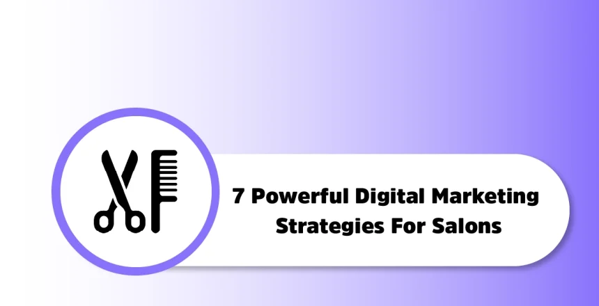 Salons के लिए 7 Powerful Digital Marketing Strategies सीखें और More Customers आकर्षित करें |